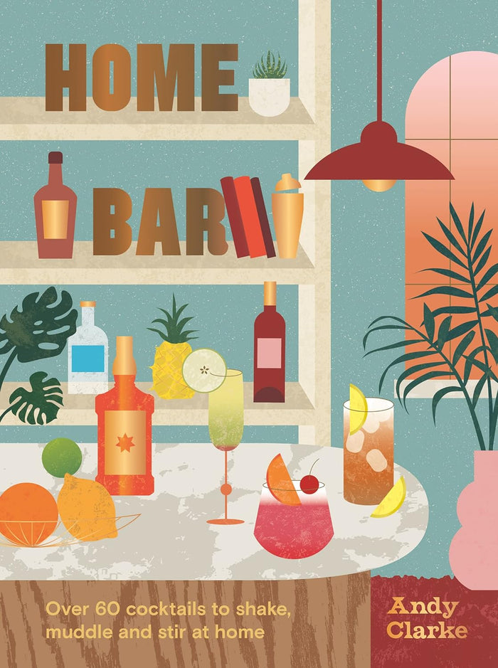 Home Bar (Over 60 cocktails to shake, muddle and stir at home) by Andy Clarke